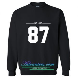 Be Like 87 Sweatshirt