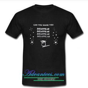 Can you make you disappear T Shirt