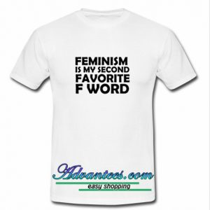 Feminism is my Second Favorite F Word T-Shirt