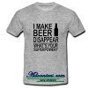 I Make Beer Disappear What's Your Superpower t shirt