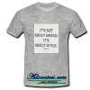 It's Not About Brand It's About Style T-Shirt