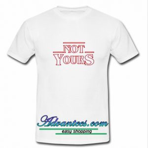 Not Yours T-Shirt