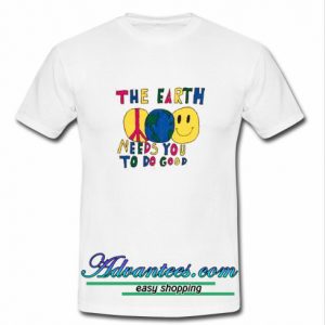 The Earth Need You To Do Good t shirt