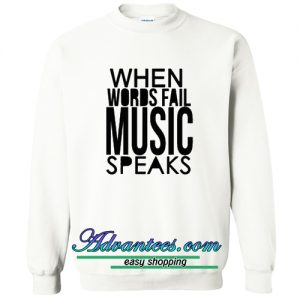 When Words Fail Music Speaks Sweatshirt
