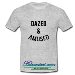 dazed and amused t shirt