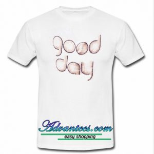 good day t shirt