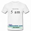 i was up till 5 am t shirt