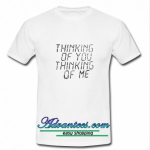 thinking of you thinking of me t shirt