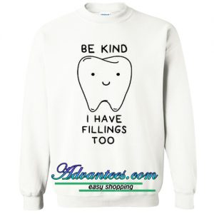 Be Kind I Have Fillings Too sweatshirt