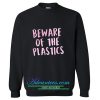 Beware Of The Plastics sweatshirt