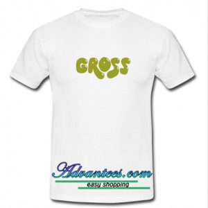 Gross T Shirt