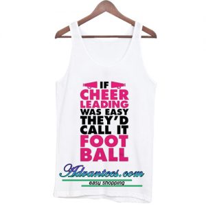 If Cheerleading Was Easy They'd Call It Football Tanktop