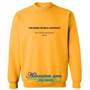 I'm going to hell anyways sweatshirt