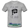 It's all about the hair T-shirt