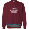 I’m Not A Morning Person Sweatshirt