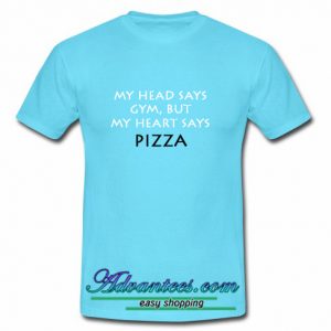 My head says gym but my heart says pizza TShirt