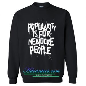 Popularity is for Mediocre People sweatshirt