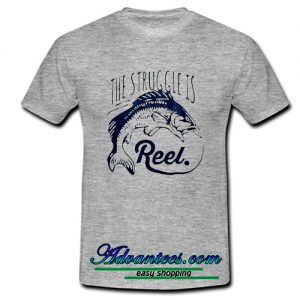 The Struggle Is Reel T Shirt