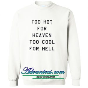 Too Hot For Heaven Too Cool For Hell Sweatshirt