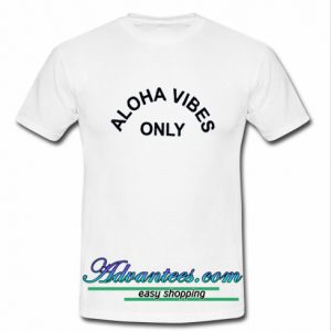 aloha vibes only t shirt