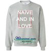 naive and in love sweatshirt