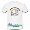Don't Worry Be Happy T Shirt
