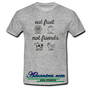 Eat Fruit Not Friends T Shirt