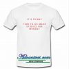 It's Friday Time To Go Make Stories For Monday T shirtIt's Friday Time To Go Make Stories For Monday T shirt