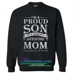 I’m the proud son of a freaking awesome mom sweatshirt