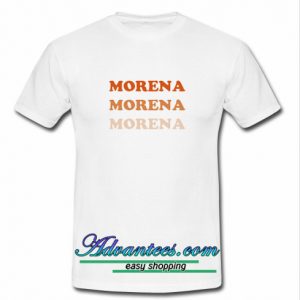 Morena Morena Morena T Shirt