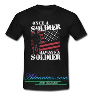 Once A Soldier Always A Sodier T-Shirt