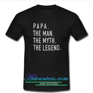Papa The Man The Myth The Legend t shirt