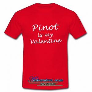 Pinot is my Valentine t shirt