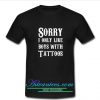 Sorry I Only Like Boys With Tattoos t shirt