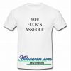 You Fuck'n Asshole t shirt