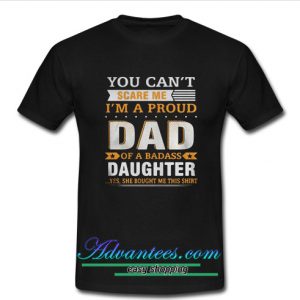 You can’t scare me I’m a proud dad of a badass daughter shirt