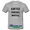 coffee pancakes waffles shirt