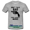 don't talk bad about country music t shirt