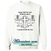 jesus died for me sweatshirt