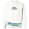 not today sweatshirt