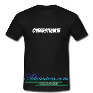 overestimate t shirt