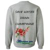 save water drink champagne sweatshirt backsave water drink champagne sweatshirt back