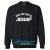 who the fuck is jesus sweatshirt