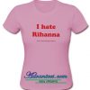 I hate Rihanna T shirt