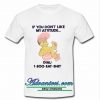 If You Don’t Like My Attitude t shirt