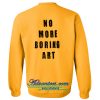 No More Boring Art Sweatshirt back