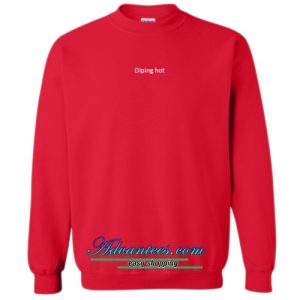 diping hot sweatshirt