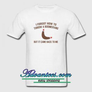 i forgot how to throw a boomerang t shirt