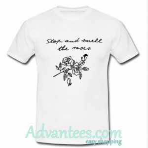 stop and smell the roses t shirt