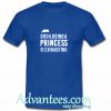 Gosh Being A Princess Is Exhausting T Shirt